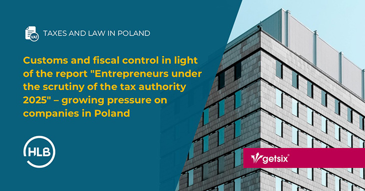 Customs and fiscal control in light of the report "Entrepreneurs under the scrutiny of the tax authority 2025" – growing pressure on companies in Poland