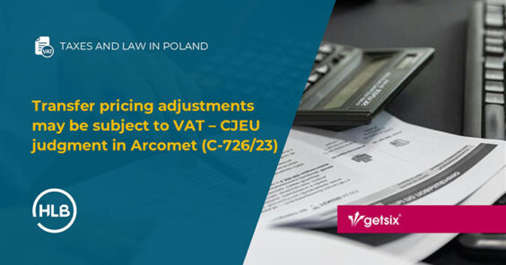 Transfer pricing adjustments may be subject to VAT – CJEU judgment in Arcomet (C-726/23)